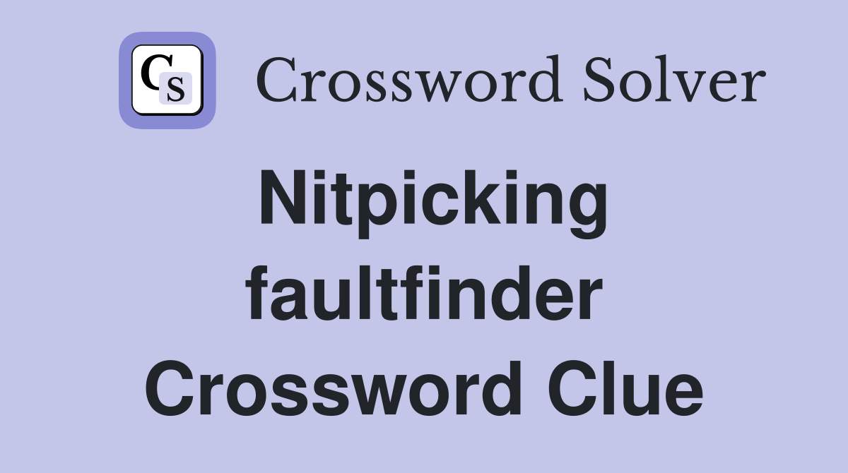Nitpicking faultfinder Crossword Clue