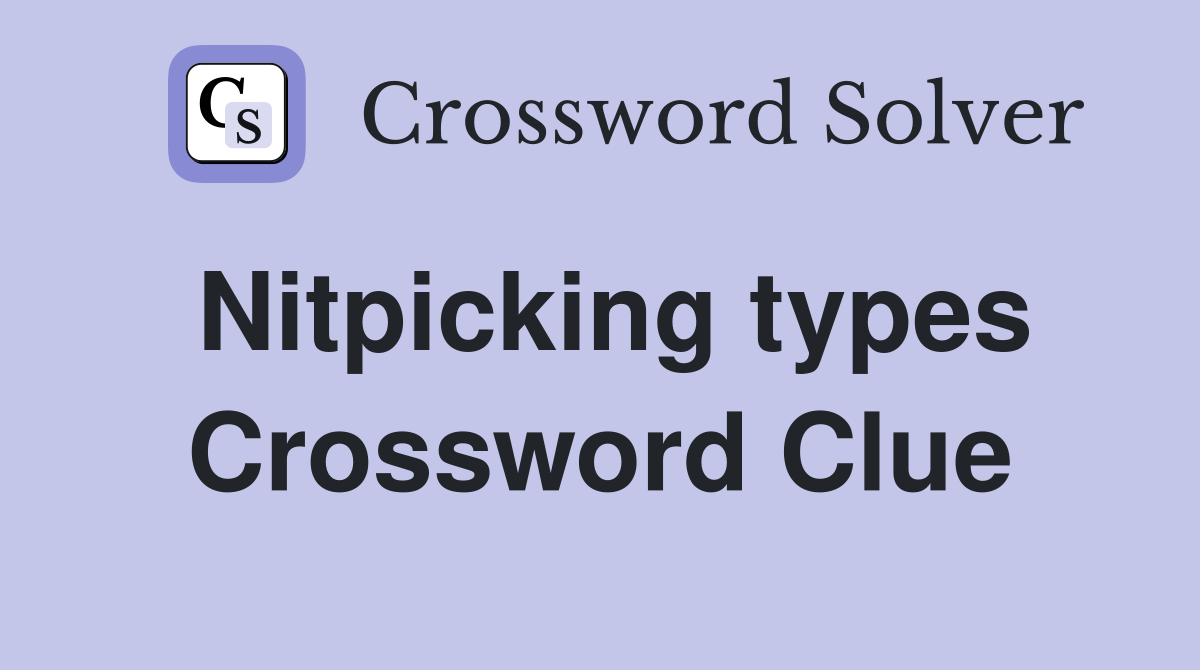 Nitpicking types Crossword Clue