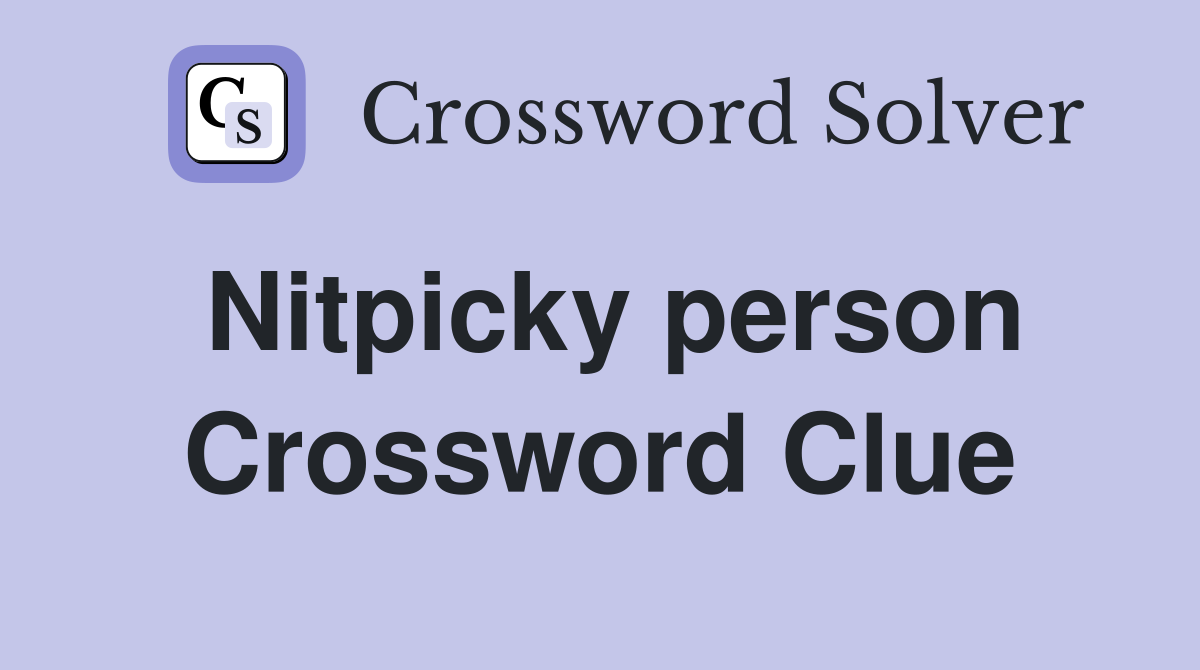 Nitpicky person Crossword Clue