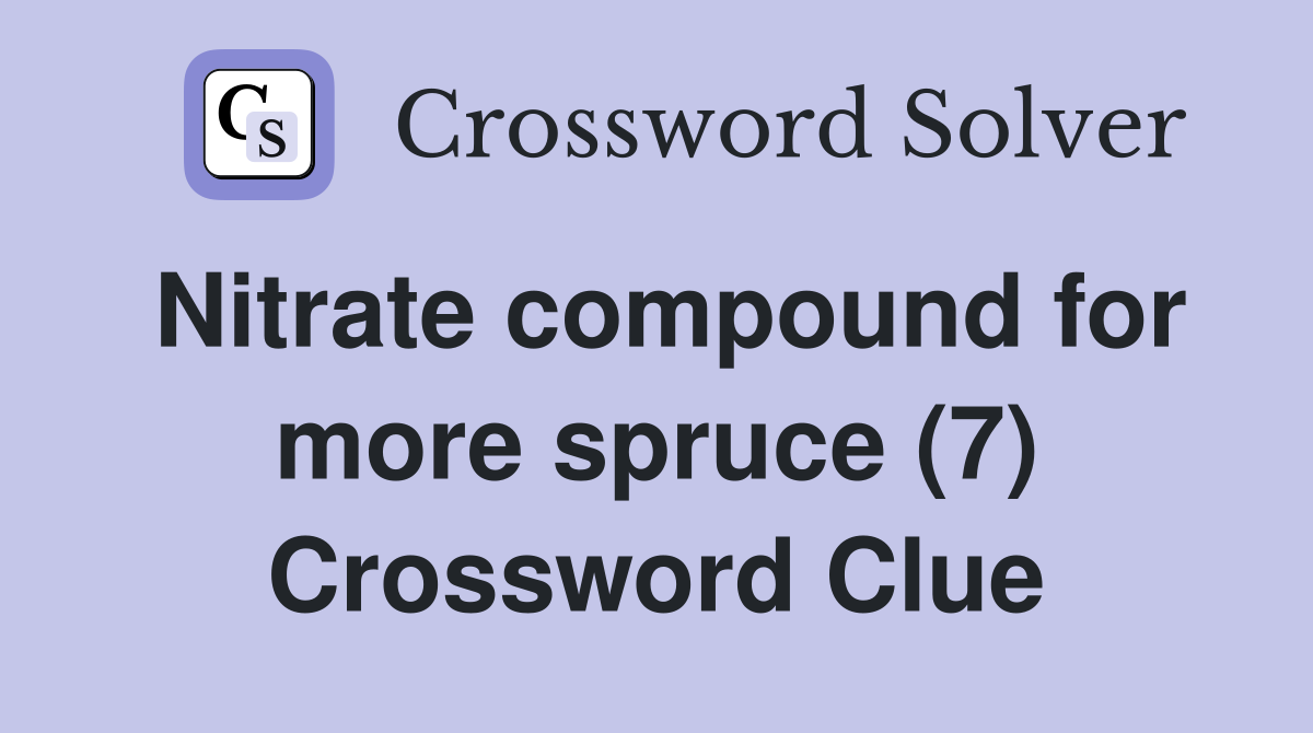 Nitrate compound for more spruce (7) Crossword Clue