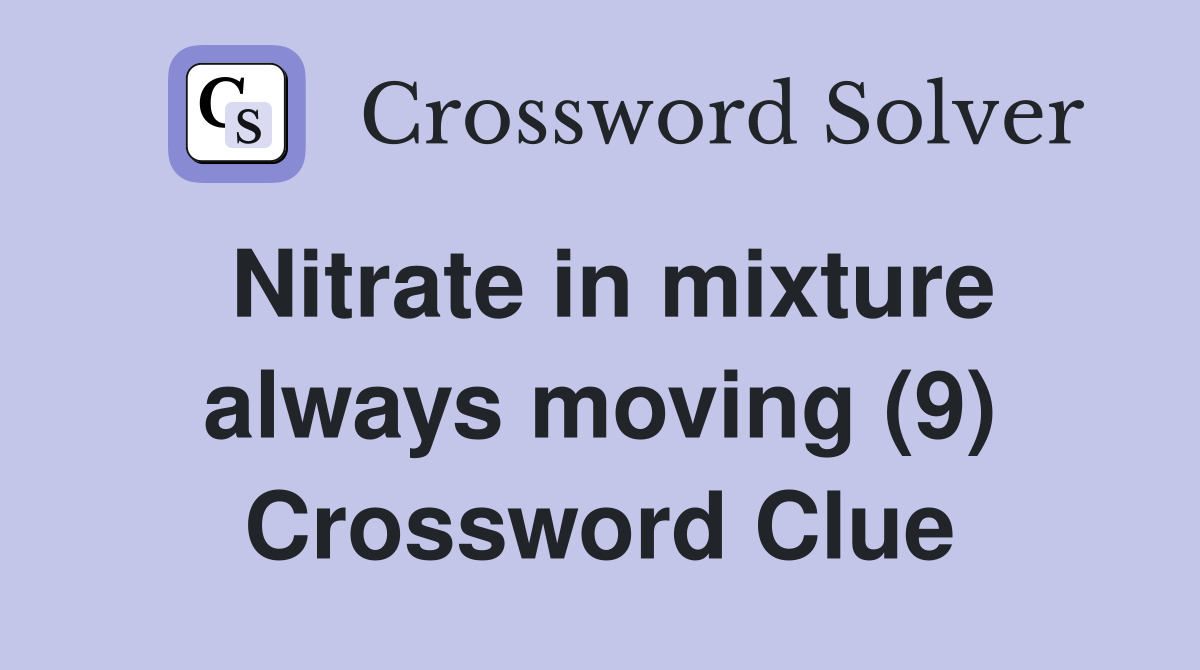 Nitrate in mixture always moving (9) Crossword Clue