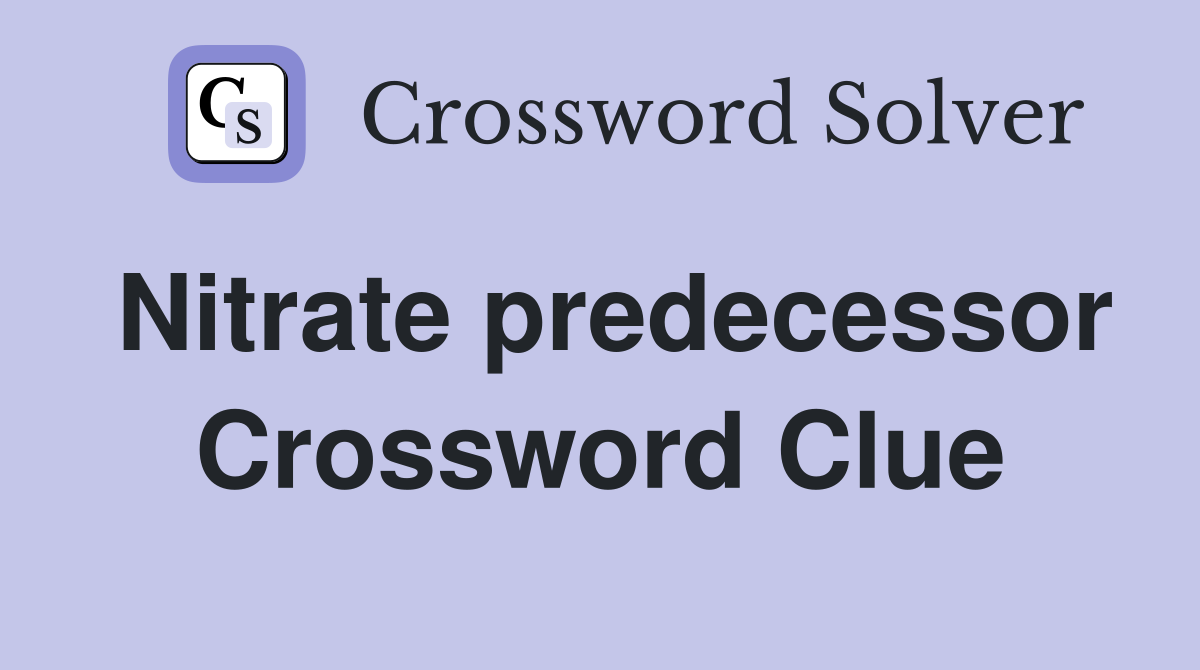 Nitrate predecessor Crossword Clue