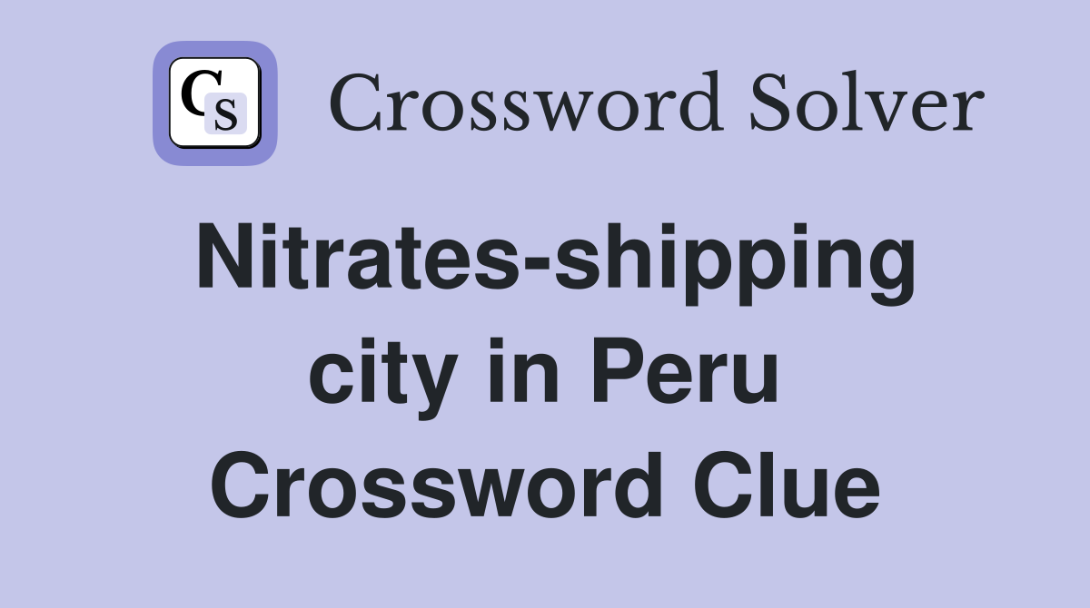 Nitrates-shipping city in Peru Crossword Clue