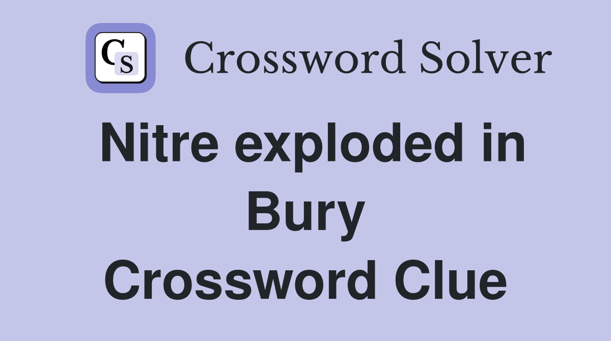 Nitre exploded in Bury Crossword Clue
