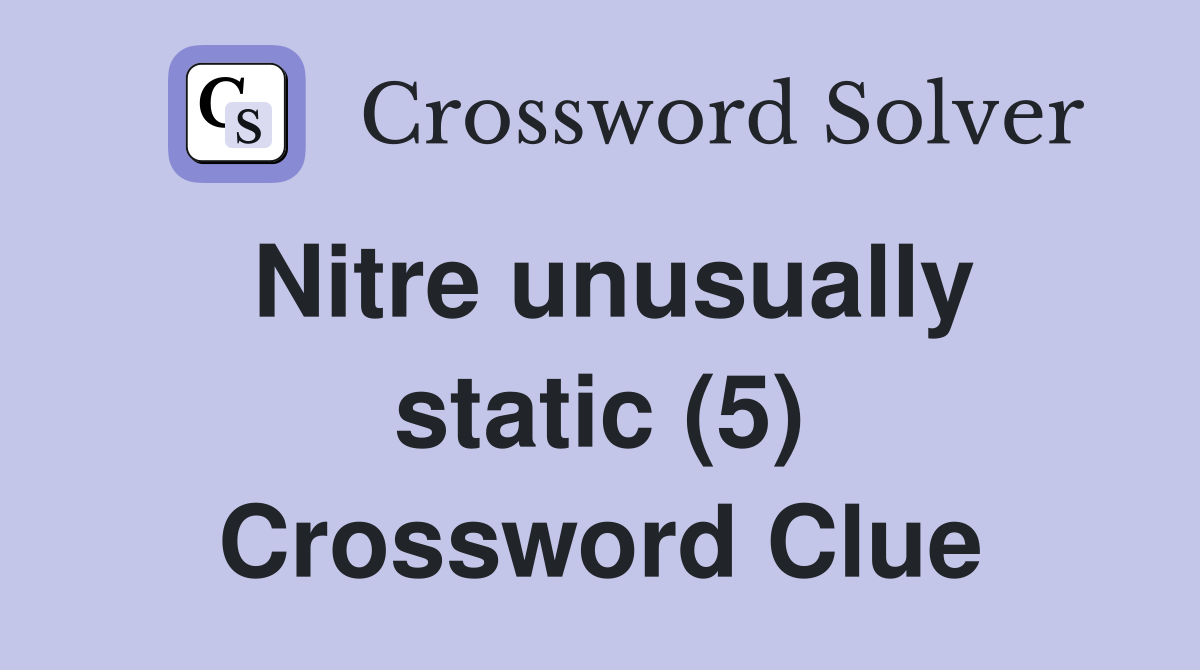 Nitre unusually static (5) Crossword Clue