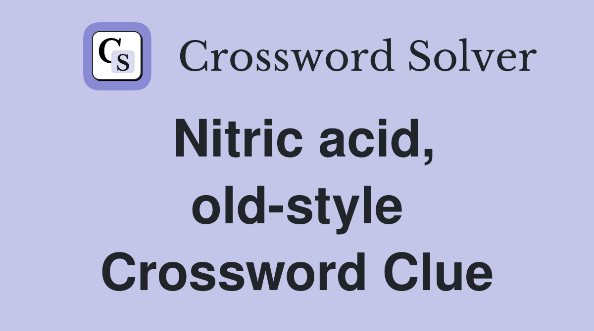 Nitric acid, old-style Crossword Clue