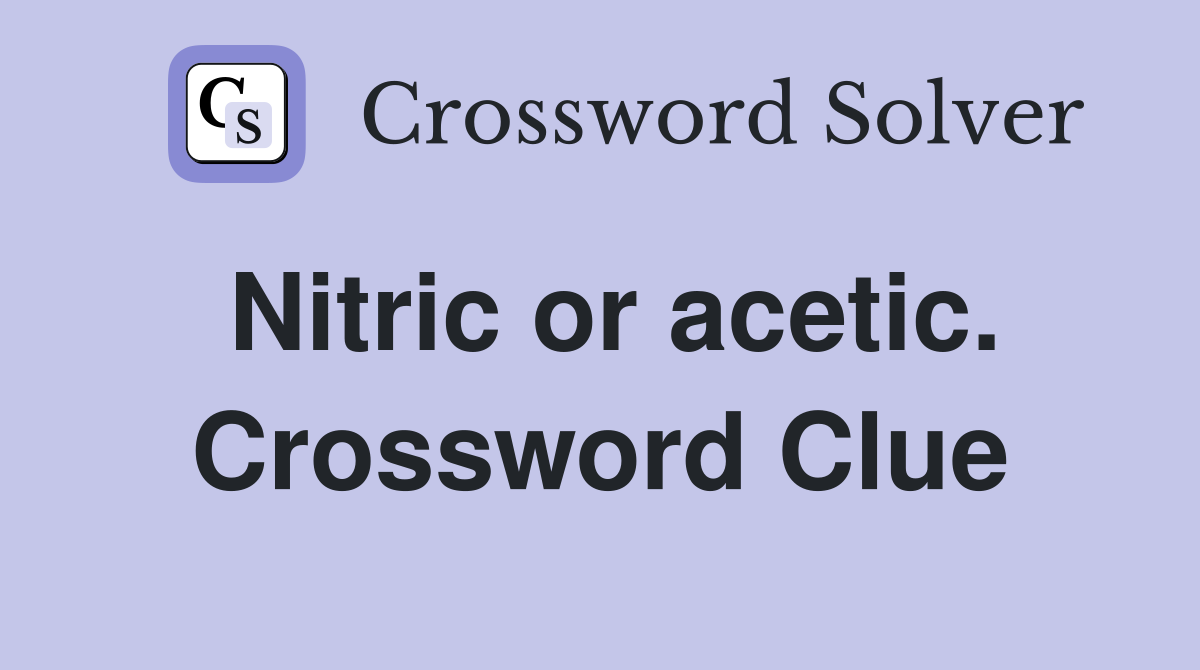 Nitric or acetic. Crossword Clue