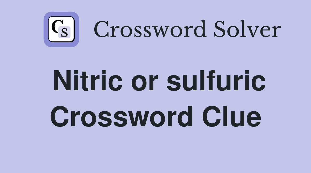 Nitric or sulfuric Crossword Clue