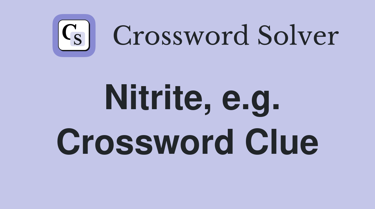 Nitrite, e.g. Crossword Clue