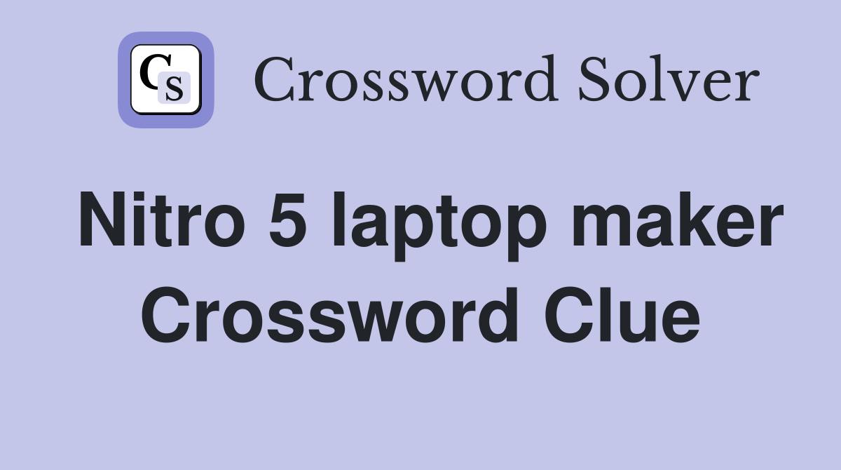 Nitro 5 laptop maker Crossword Clue