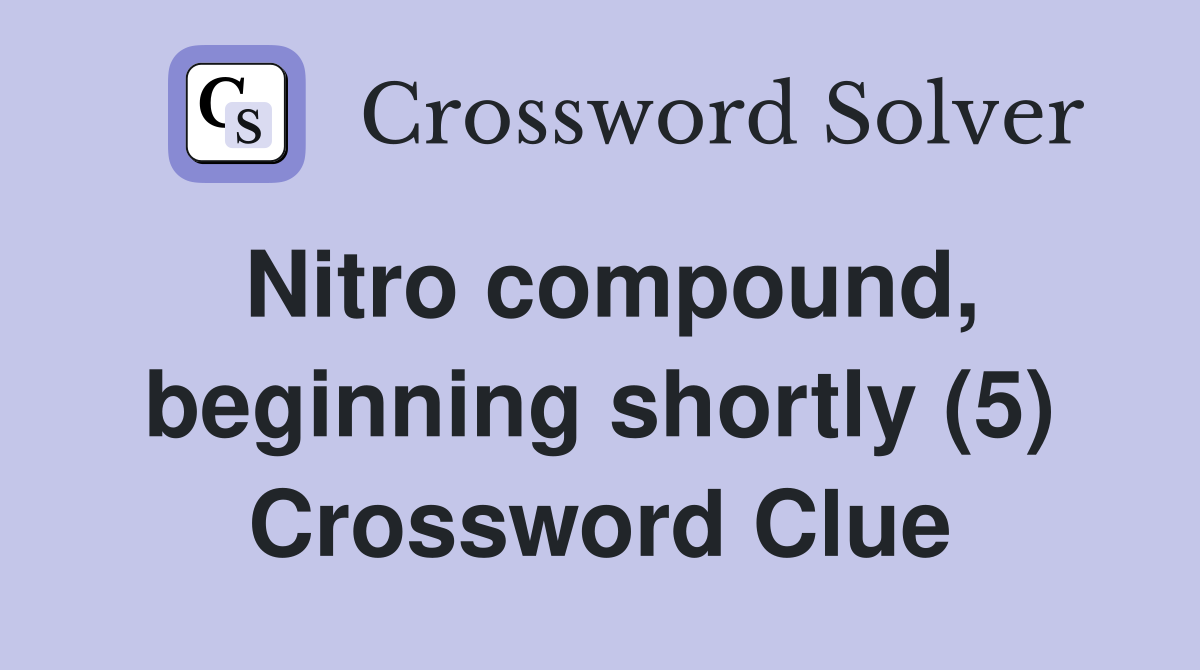 Nitro compound, beginning shortly (5) Crossword Clue