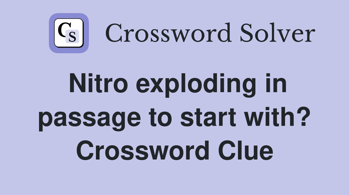 Nitro exploding in passage to start with? Crossword Clue