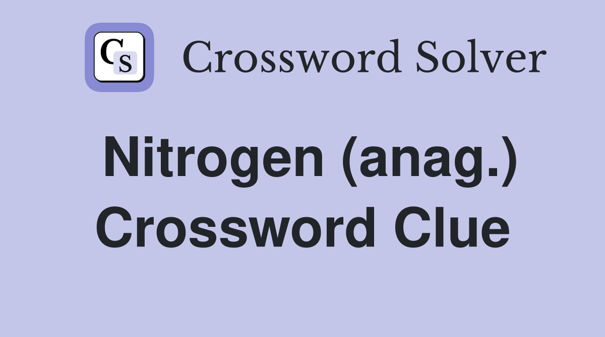 Nitrogen (anag.) Crossword Clue