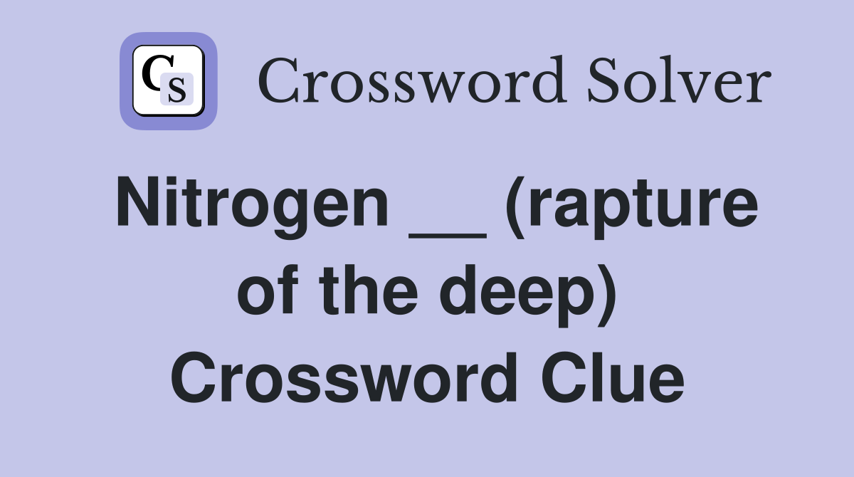 Nitrogen __ (rapture of the deep) Crossword Clue