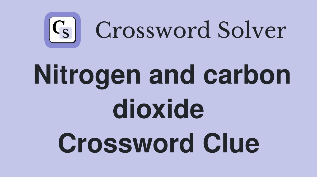 Nitrogen and carbon dioxide Crossword Clue