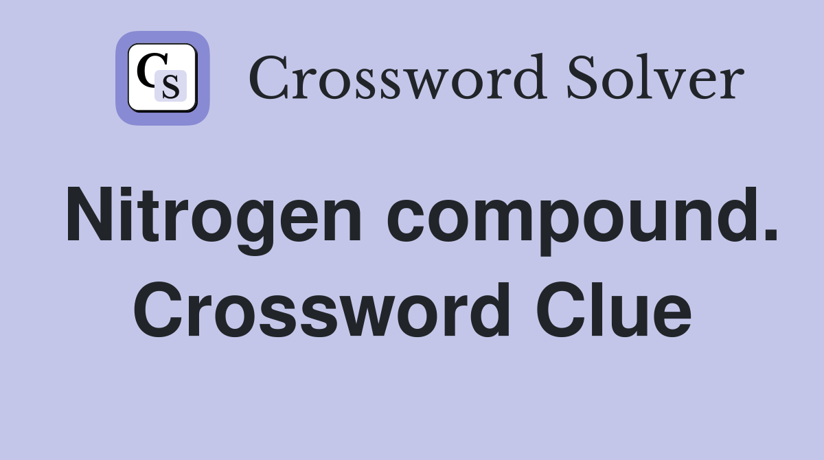 Nitrogen compound. Crossword Clue