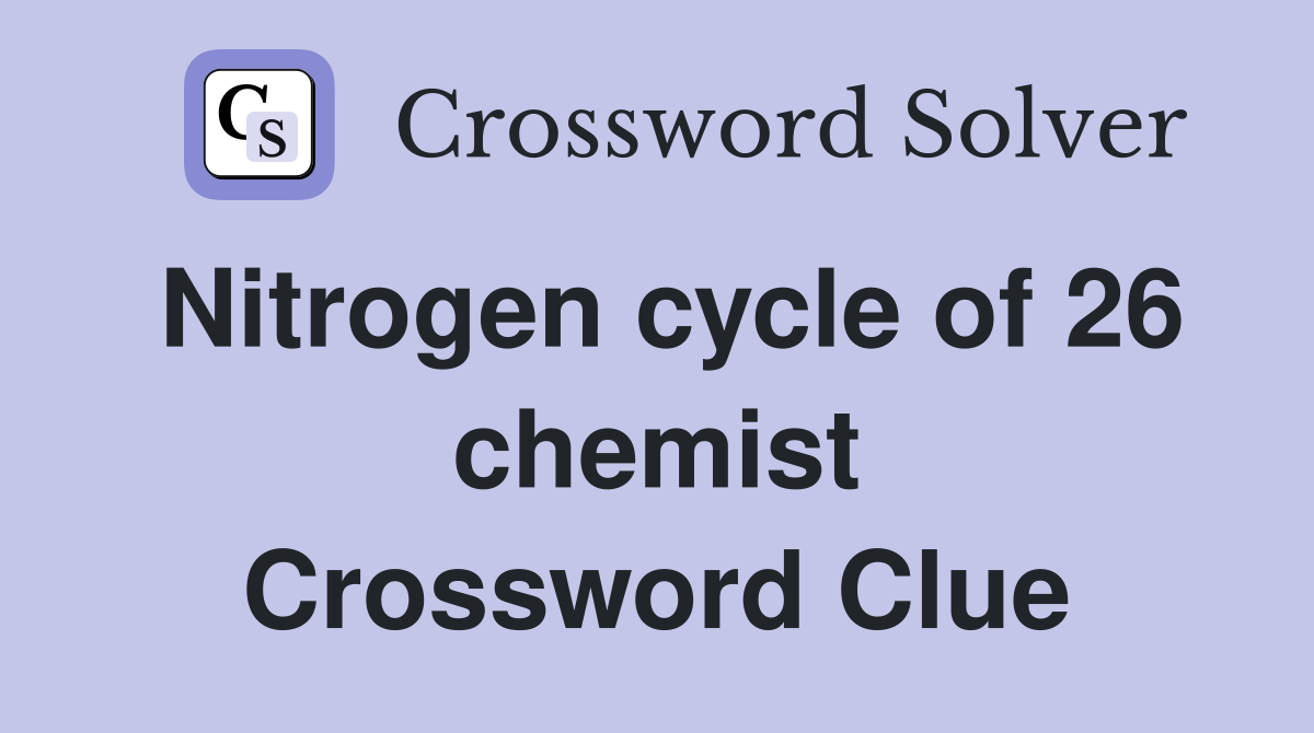 Nitrogen cycle of 26 chemist Crossword Clue