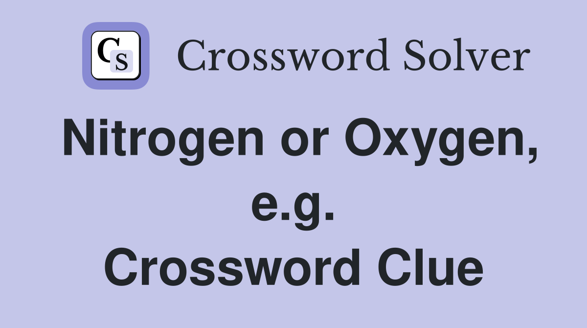 Nitrogen or Oxygen, e.g. Crossword Clue