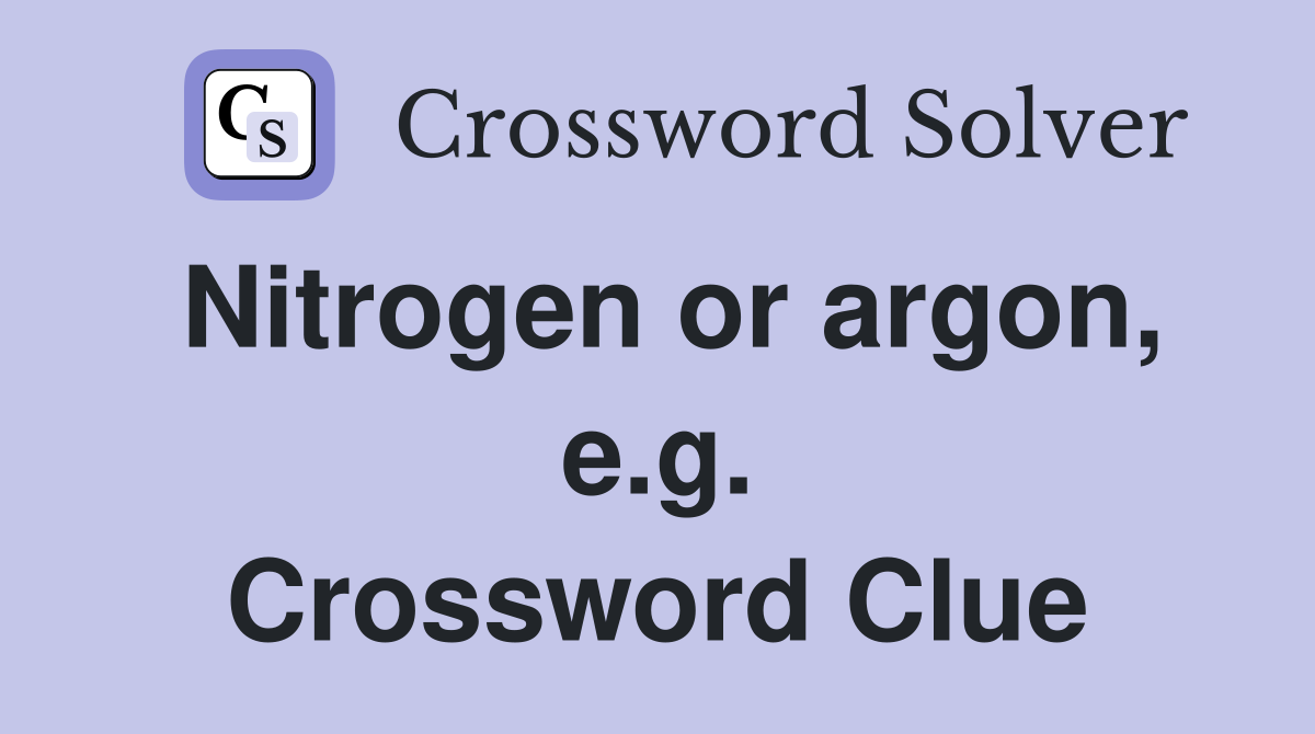 Nitrogen or argon, e.g. Crossword Clue