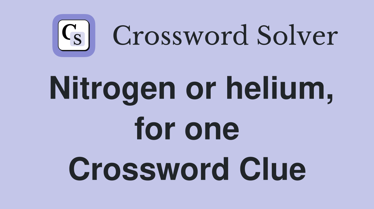 Nitrogen or helium, for one Crossword Clue
