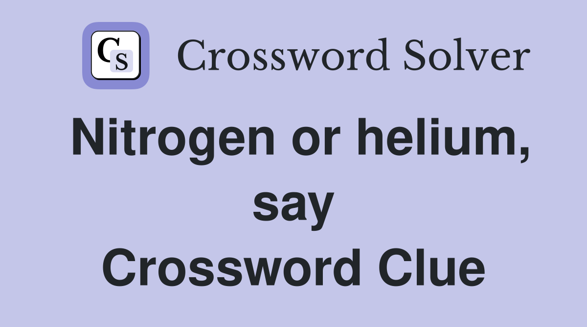 Nitrogen or helium, say Crossword Clue
