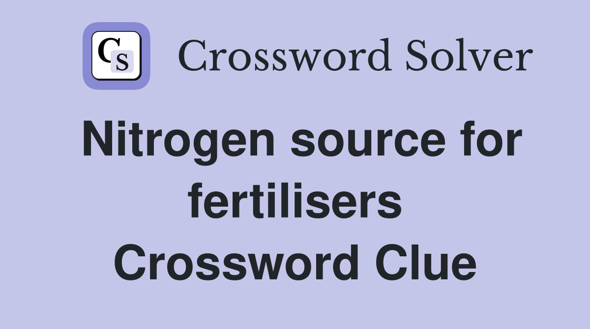 Nitrogen source for fertilisers Crossword Clue