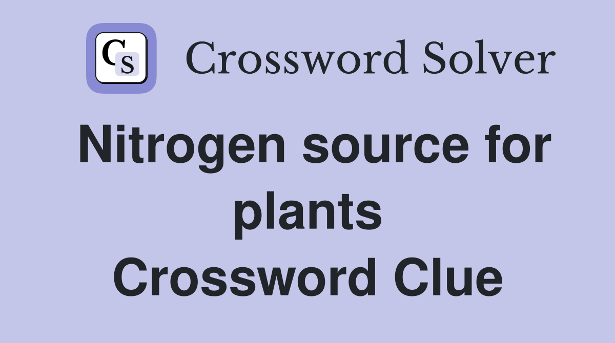 Nitrogen source for plants Crossword Clue