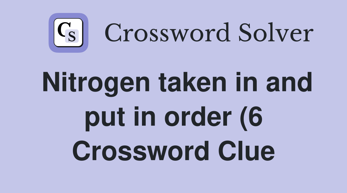 Nitrogen taken in and put in order (6) Crossword Clue Answers Nitrogen taken in and put in order (6) Crossword Clue Answers