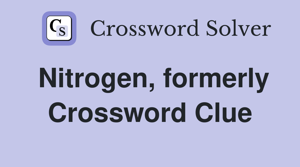 Nitrogen, formerly Crossword Clue