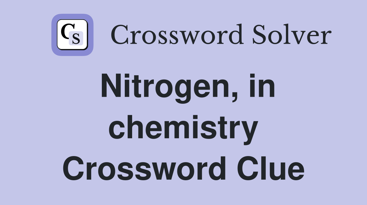 Nitrogen, in chemistry Crossword Clue