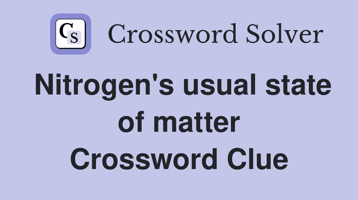 Nitrogen's usual state of matter Crossword Clue