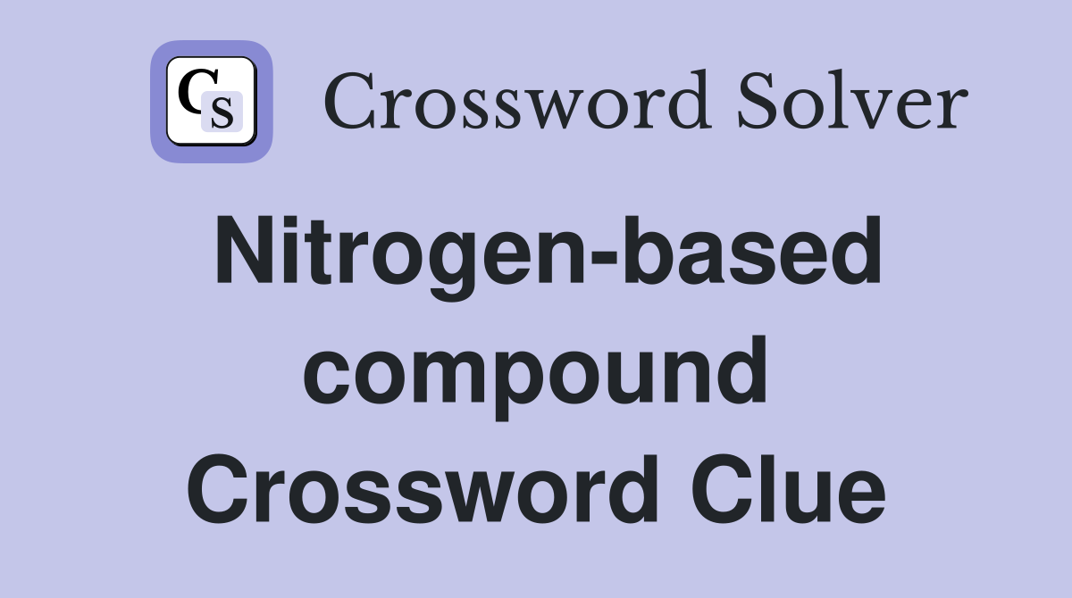 Nitrogen-based compound Crossword Clue