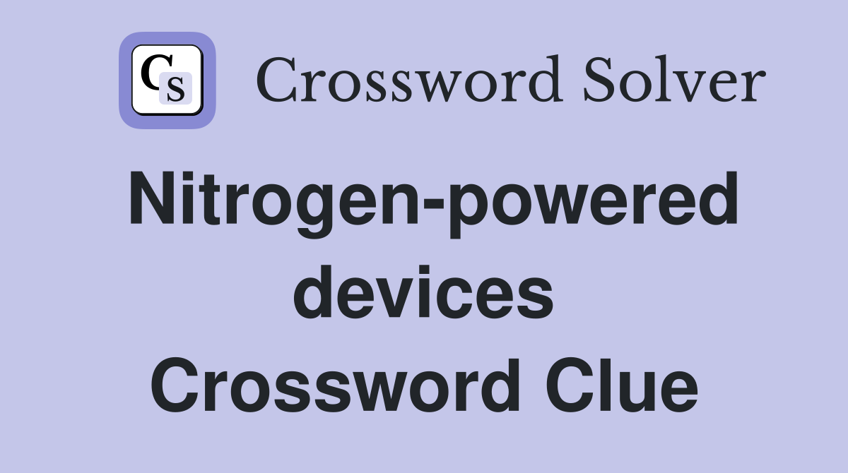 Nitrogen-powered devices Crossword Clue