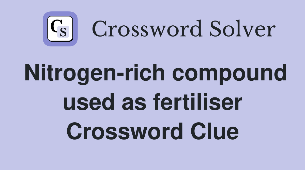 Nitrogen-rich compound used as fertiliser Crossword Clue