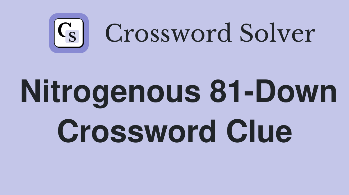 Nitrogenous 81-Down Crossword Clue