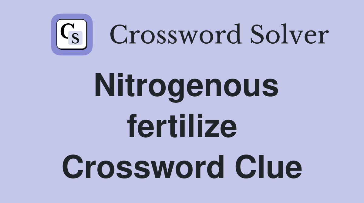 Nitrogenous fertilize Crossword Clue