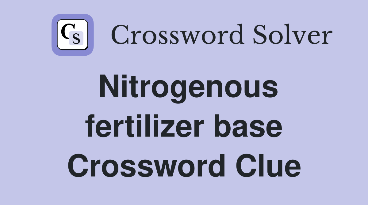Nitrogenous fertilizer base Crossword Clue