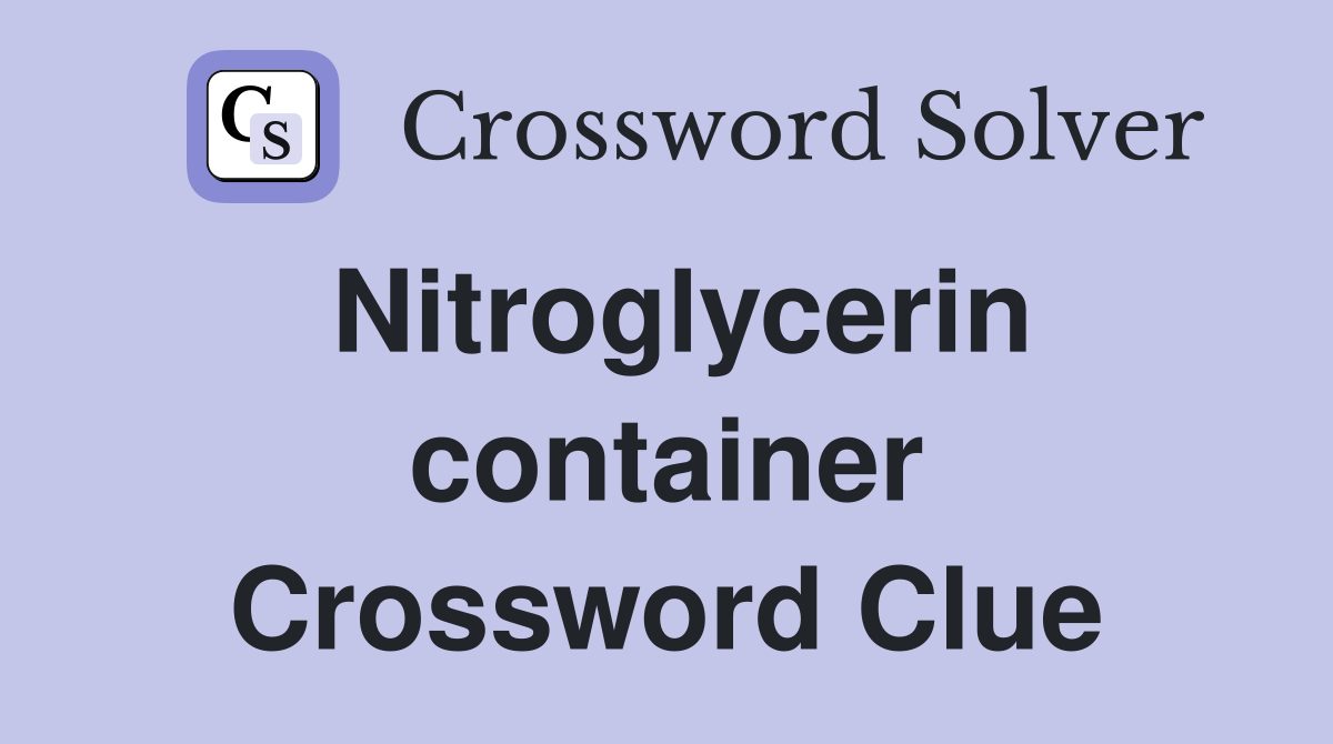 Nitroglycerin container Crossword Clue
