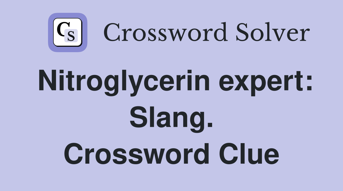 Nitroglycerin expert: Slang. Crossword Clue