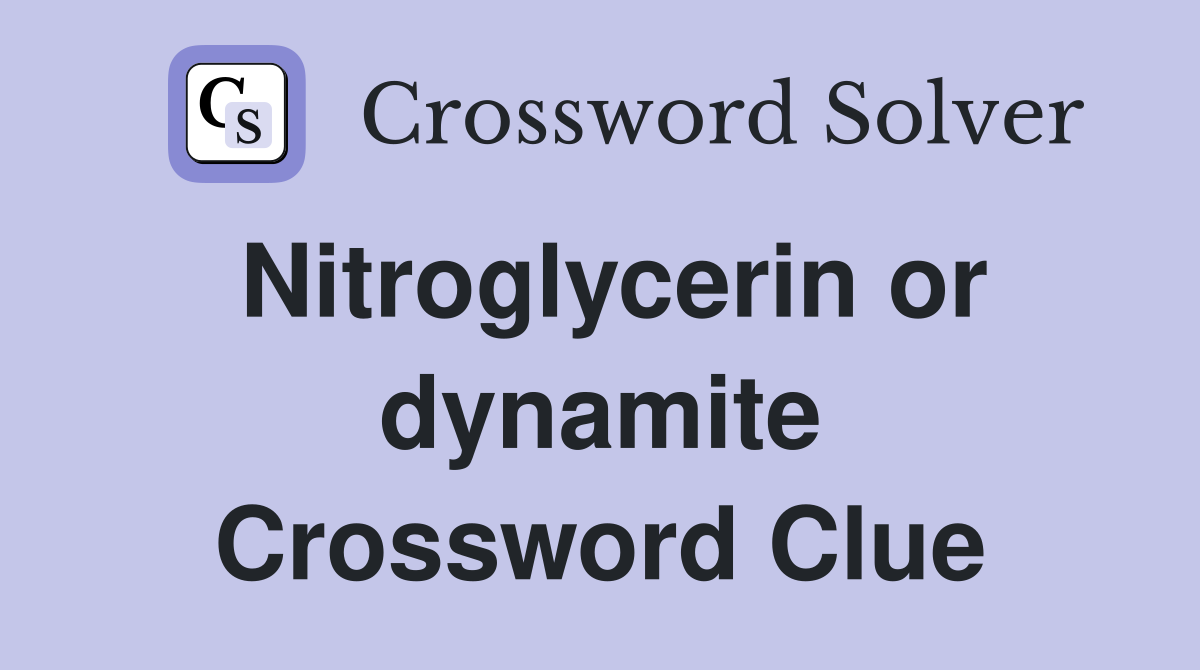 Nitroglycerin or dynamite Crossword Clue