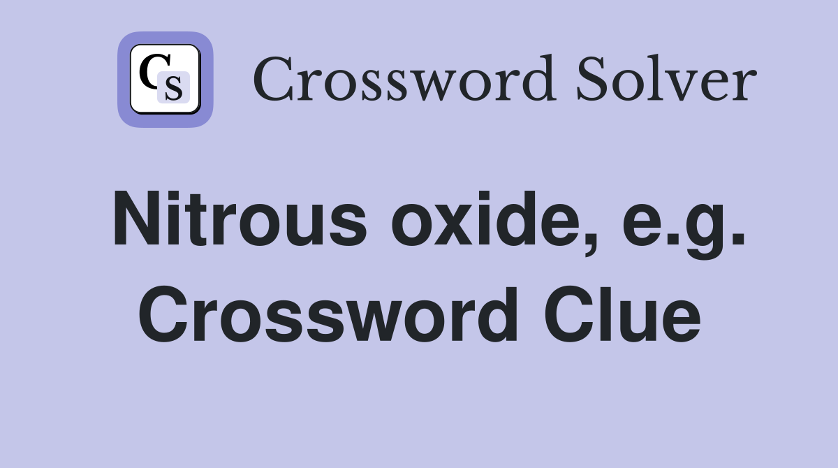 Nitrous oxide, e.g. Crossword Clue