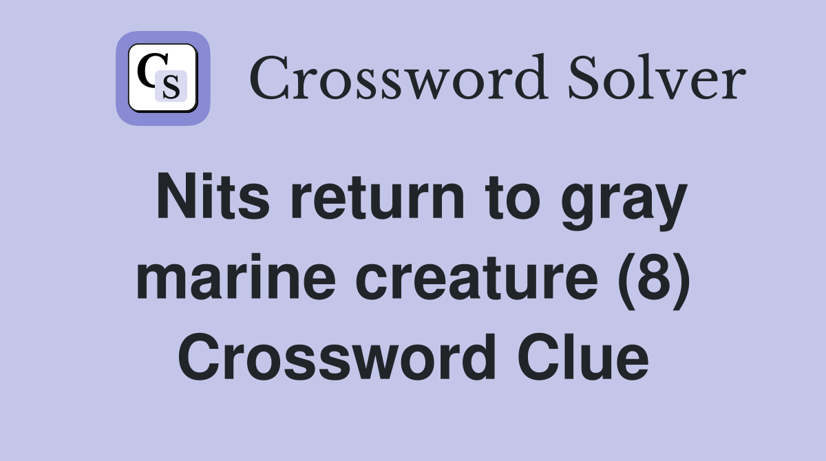 Nits return to gray marine creature (8) Crossword Clue