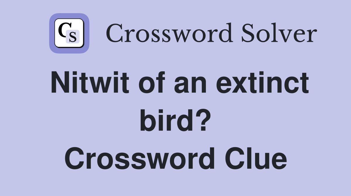 Nitwit of an extinct bird? Crossword Clue