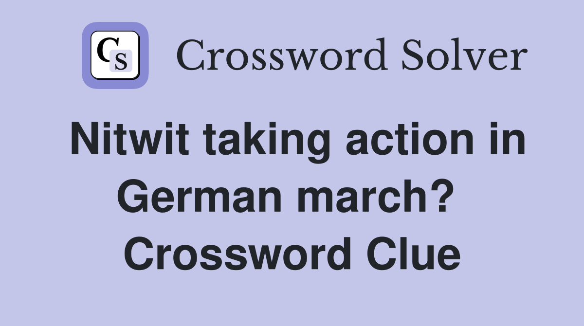 Nitwit taking action in German march?  Crossword Clue