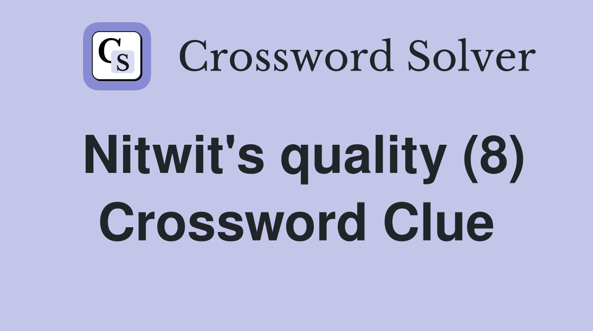 Nitwit's quality (8) Crossword Clue
