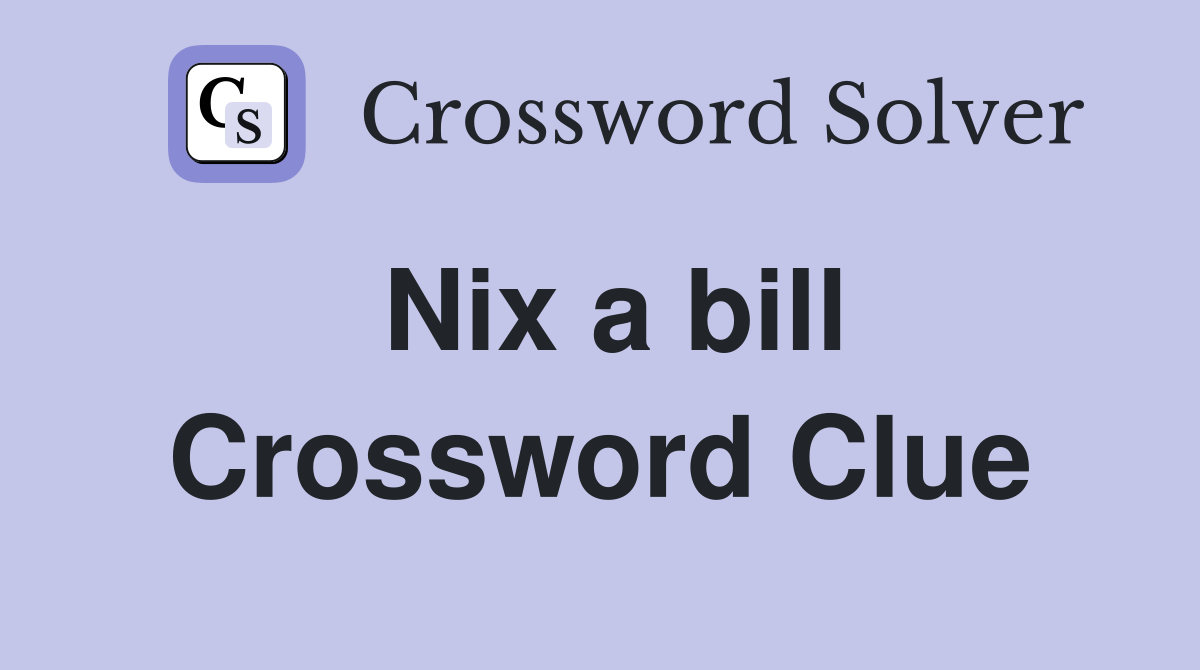 Nix a bill Crossword Clue