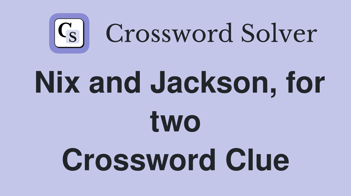 Nix and Jackson, for two Crossword Clue