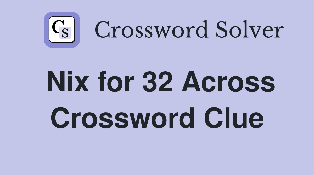 Nix for 32 Across Crossword Clue