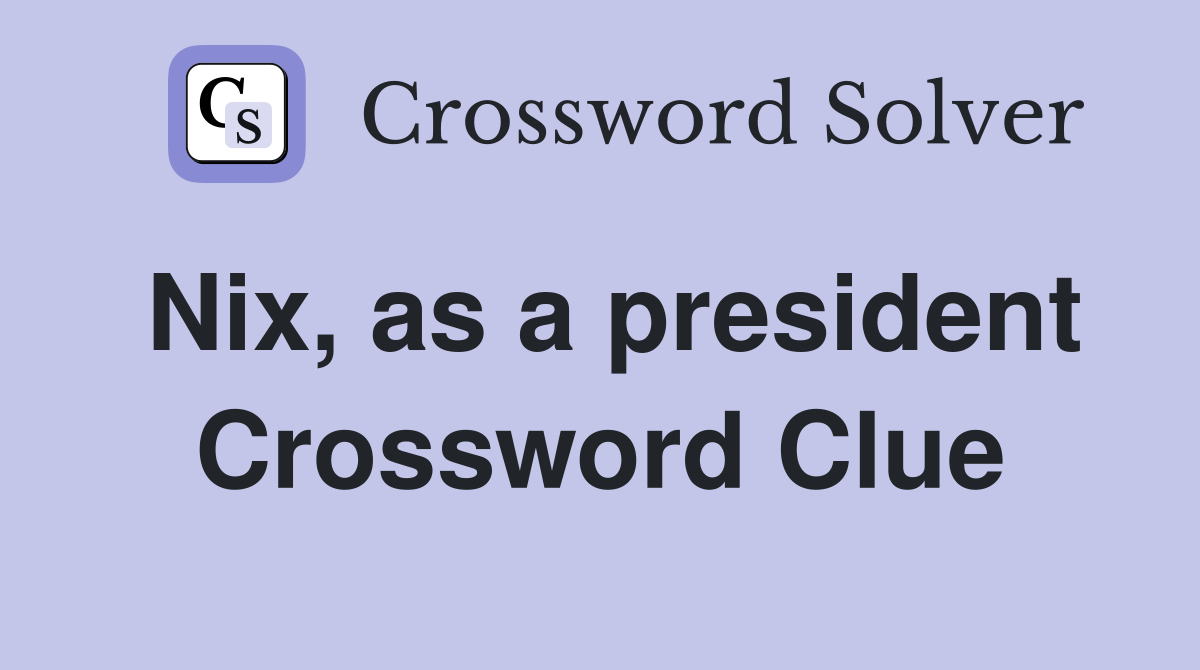 Nix, as a president Crossword Clue