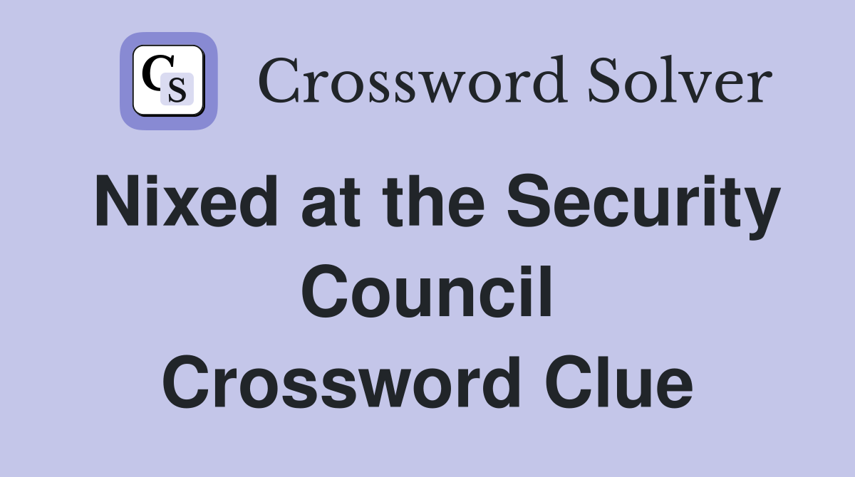 Nixed at the Security Council Crossword Clue